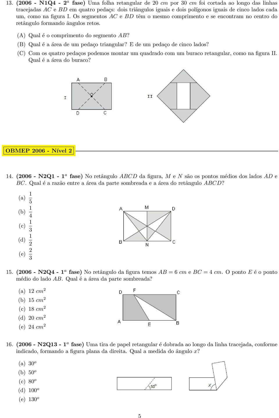 (B) Qual é a área de um pedaço triangular? E de um pedaço de cinco lados? (C) Com os quatro pedaços podemos montar um quadrado com um buraco retangular, como na figura II. Qual é a área do buraco?