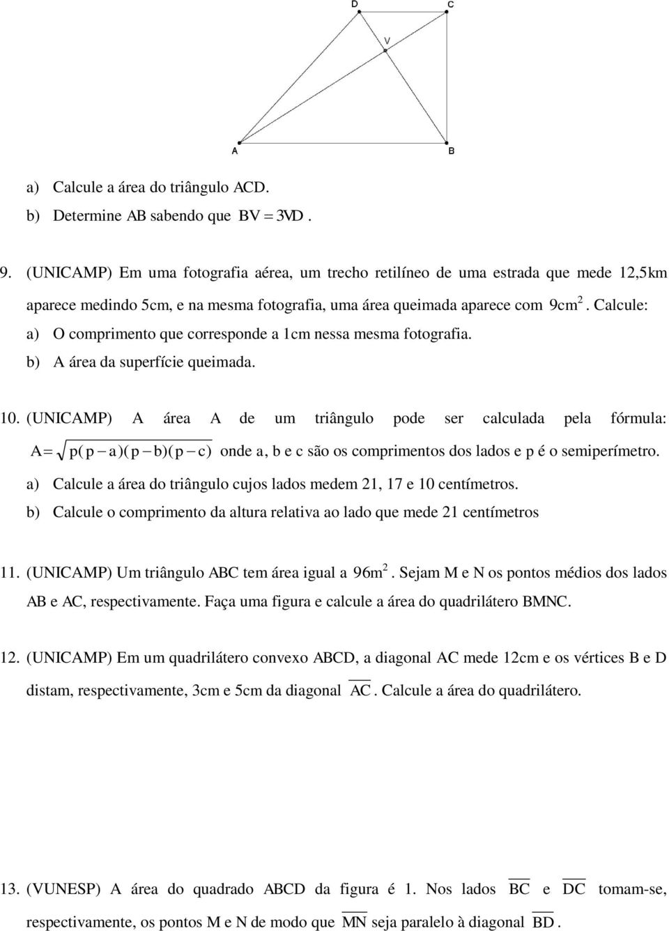 fórmula: A p( p a)( p b)( p c) onde a, b e c são os comprimentos dos lados e p é o semiperímetro a) Calcule a área do triângulo cujos lados medem 1, 17 e 10 centímetros b) Calcule o comprimento da