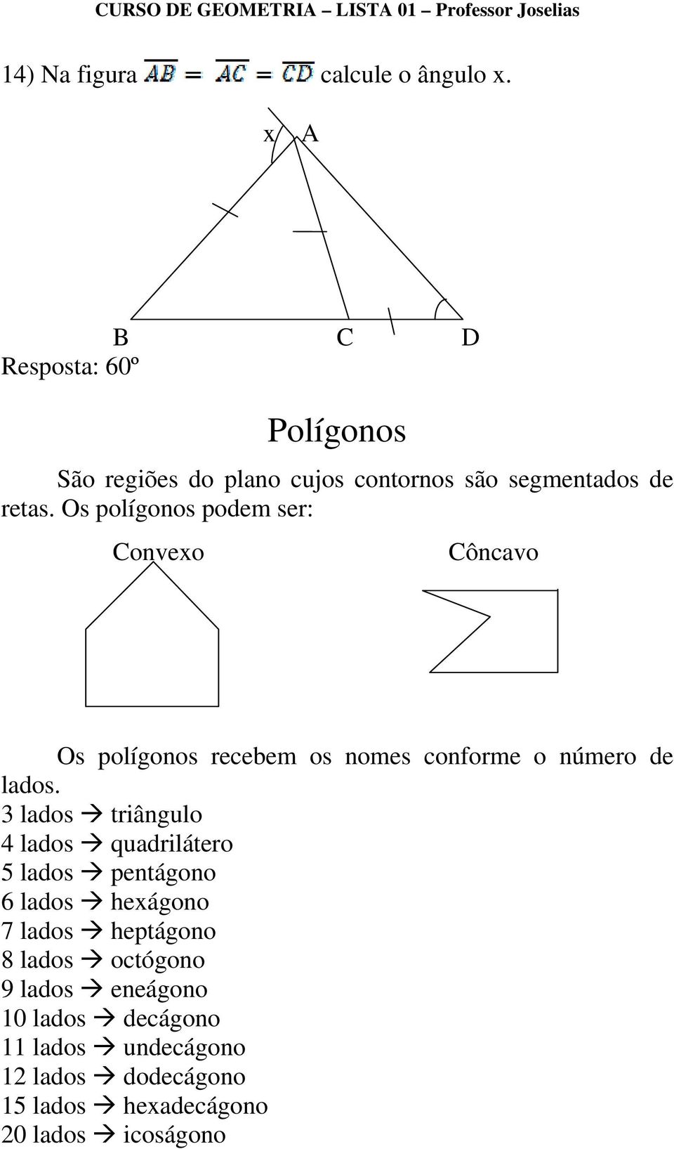 Os polígonos podem ser: onvexo ôncavo Os polígonos recebem os nomes conforme o número de lados.