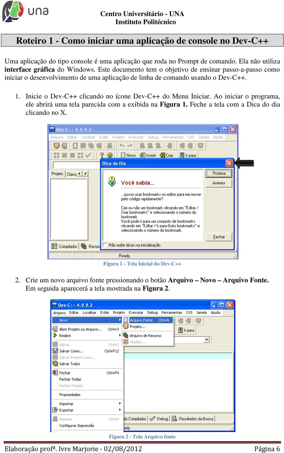 Inicie o Dev-C++ clicando no ícone Dev-C++ do Menu Iniciar. Ao iniciar o programa, ele abrirá uma tela parecida com a exibida na Figura 1. Feche a tela com a Dica do dia clicando no X.