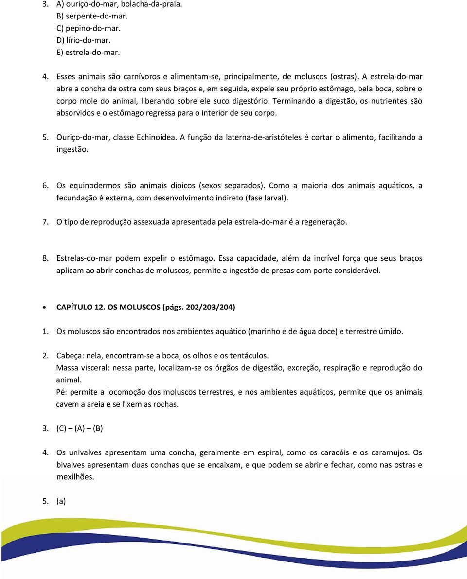 Terminando a digestão, os nutrientes são absorvidos e o estômago regressa para o interior de seu corpo. 5. Ouriço-do-mar, classe Echinoidea.