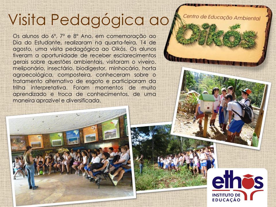 Os alunos tiveram a oportunidade de receber esclarecimentos gerais sobre questões ambientais, visitaram o viveiro, meliponário,