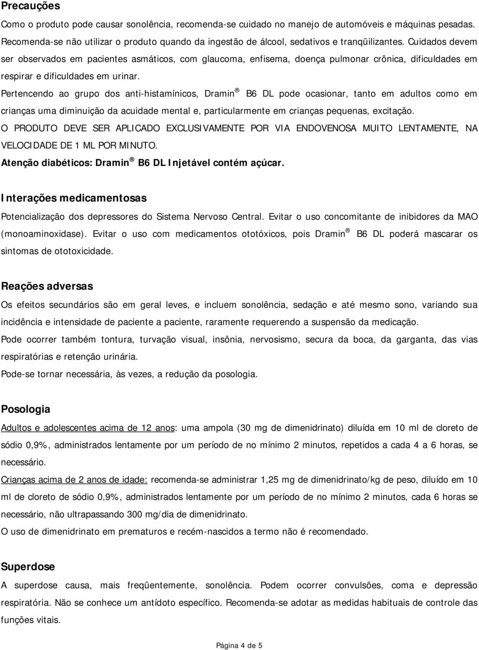 Cuidados devem ser observados em pacientes asmáticos, com glaucoma, enfisema, doença pulmonar crônica, dificuldades em respirar e dificuldades em urinar.