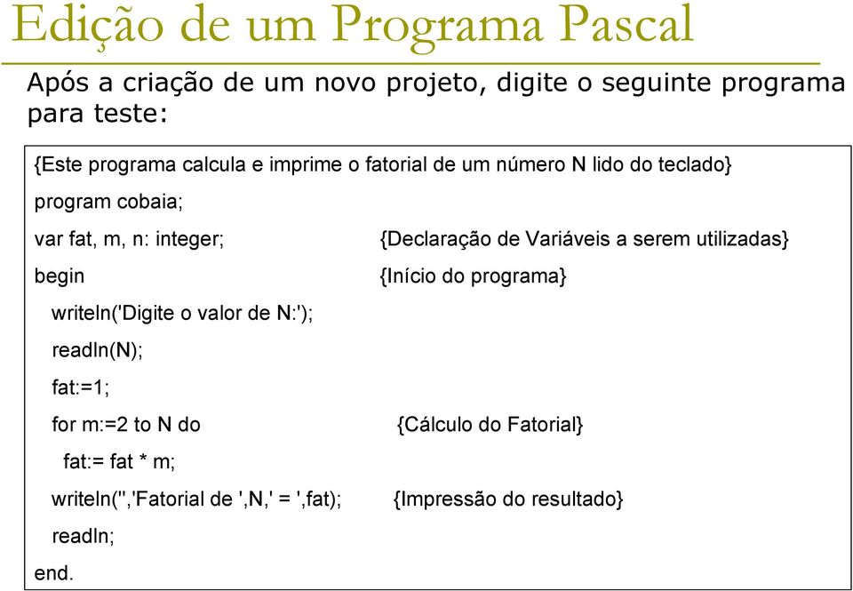 Variáveis a serem utilizadas} begin {Início do programa} writeln('digite o valor de N:'); readln(n); fat:=1; for m:=2
