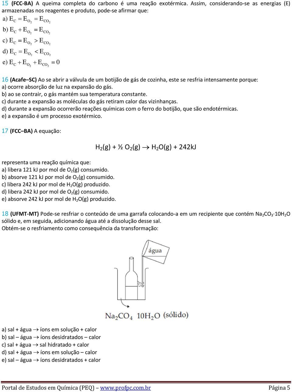 SC) Ao se abrir a válvula de um botijão de gás de cozinha, este se resfria intensamente porque: a) ocorre absorção de luz na expansão do gás. b) ao se contrair, o gás mantém sua temperatura constante.