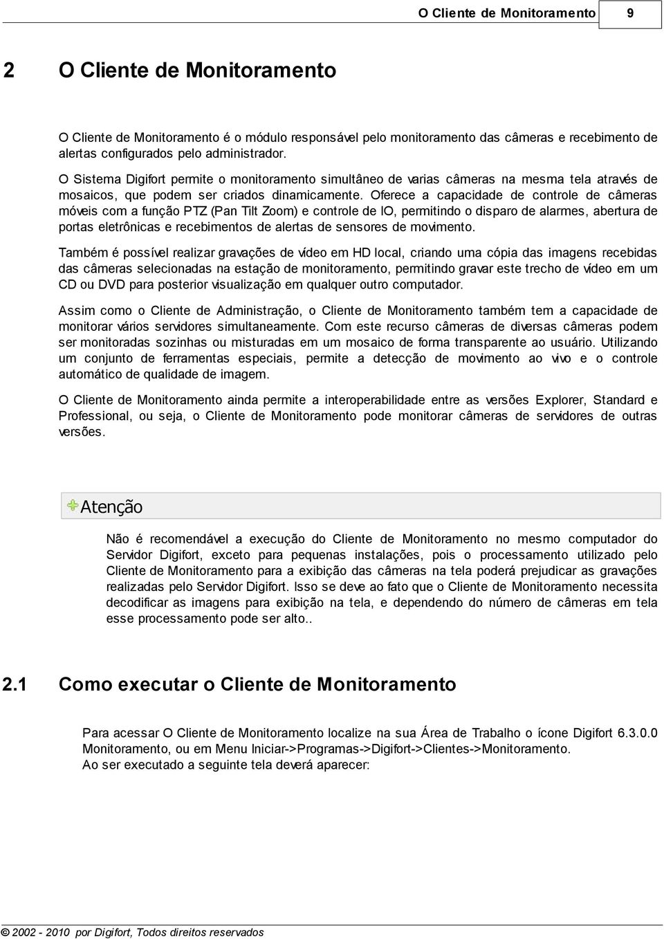 Oferece a capacidade de controle de câmeras móveis com a função PTZ (Pan Tilt Zoom) e controle de IO, permitindo o disparo de alarmes, abertura de portas eletrônicas e recebimentos de alertas de