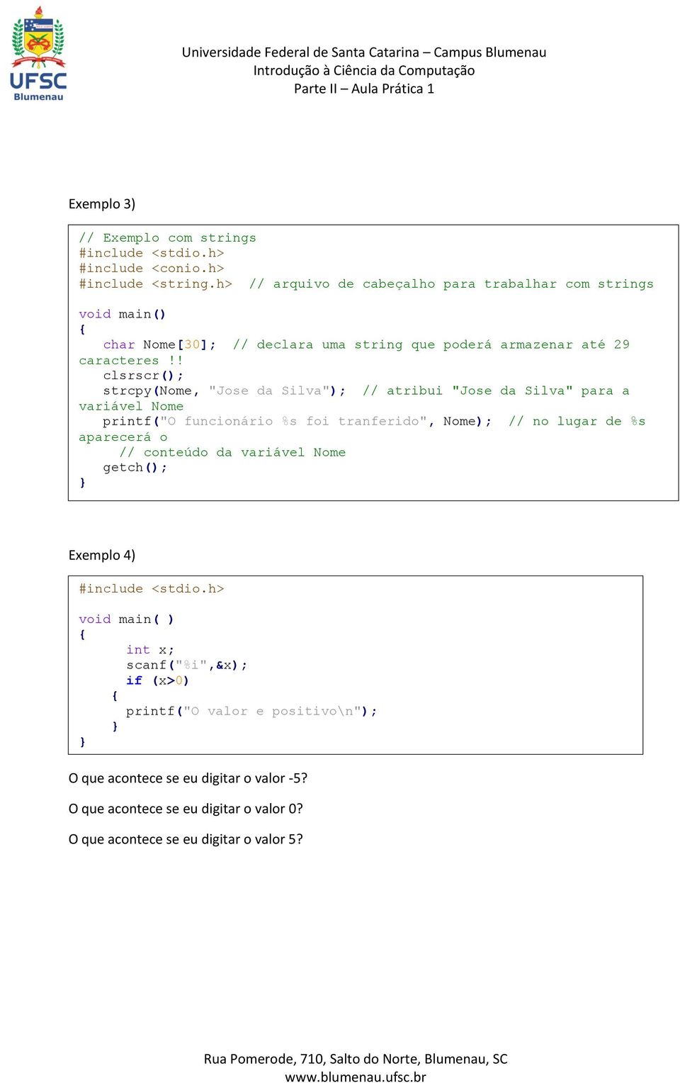 ! clsrscr(); strcpy(nome, "Jose da Silva"); // atribui "Jose da Silva" para a variável Nome printf("o funcionário %s foi tranferido", Nome); // no lugar de