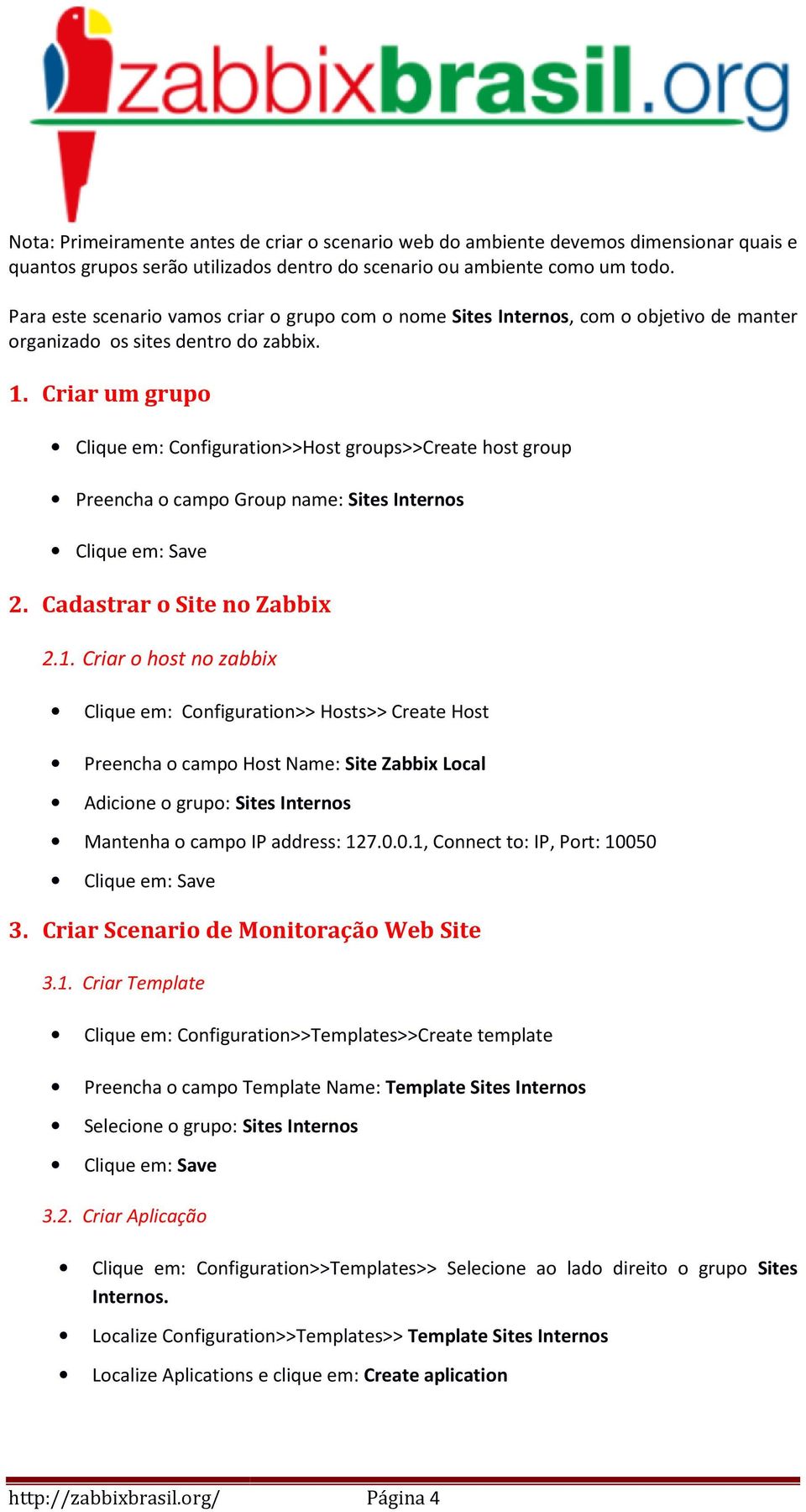 Criar um grupo Clique em: Configuration>>Host groups>>create host group Preencha o campo Group name: Sites Internos 2. Cadastrar o Site no Zabbix 2.1.