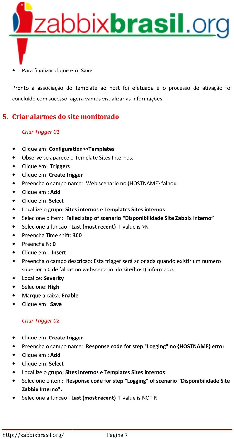 Clique em: Triggers Clique em: Create trigger Preencha o campo name: Web scenario no {HOSTNAME} falhou.