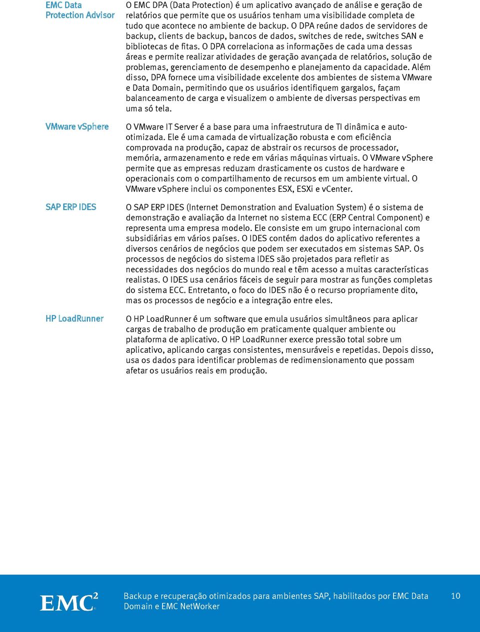 O DPA correlaciona as informações de cada uma dessas áreas e permite realizar atividades de geração avançada de relatórios, solução de problemas, gerenciamento de desempenho e planejamento da