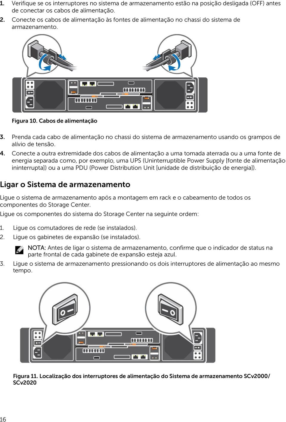 Prenda cada cabo de alimentação no chassi do sistema de armazenamento usando os grampos de alívio de tensão. 4.