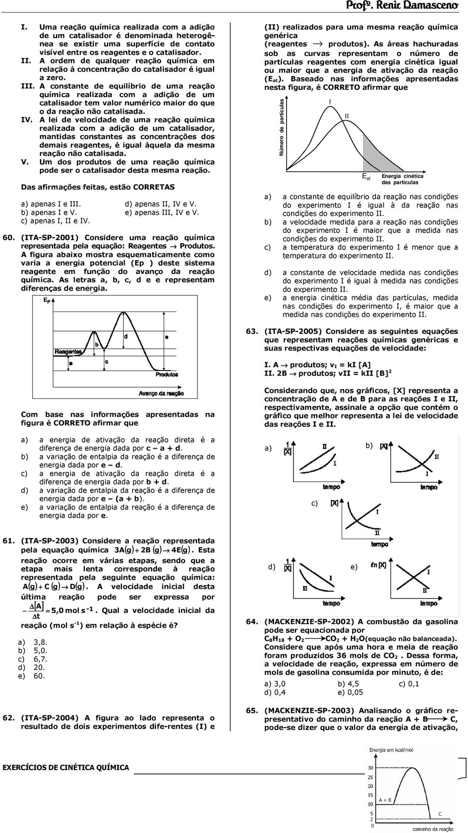 A constante de equilíbrio de uma reação química realizada com a adição de um catalisador tem valor numérico maior do que o da reação não catalisada. IV.