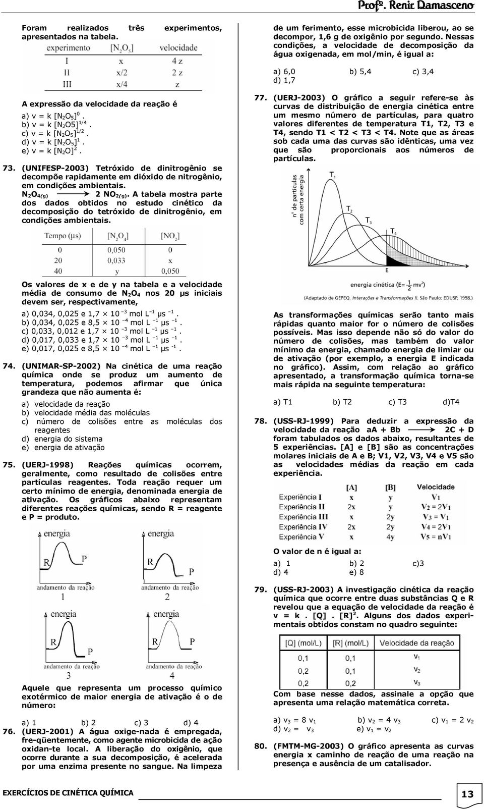 c) v = k [N 2O 5] 1/2. d) v = k [N 2O 5] 1. e) v = k [N 2O] 2. 73. (UNIFESP-2003) Tetróxido de dinitrogênio se decompõe rapidamente em dióxido de nitrogênio, em condições ambientais.