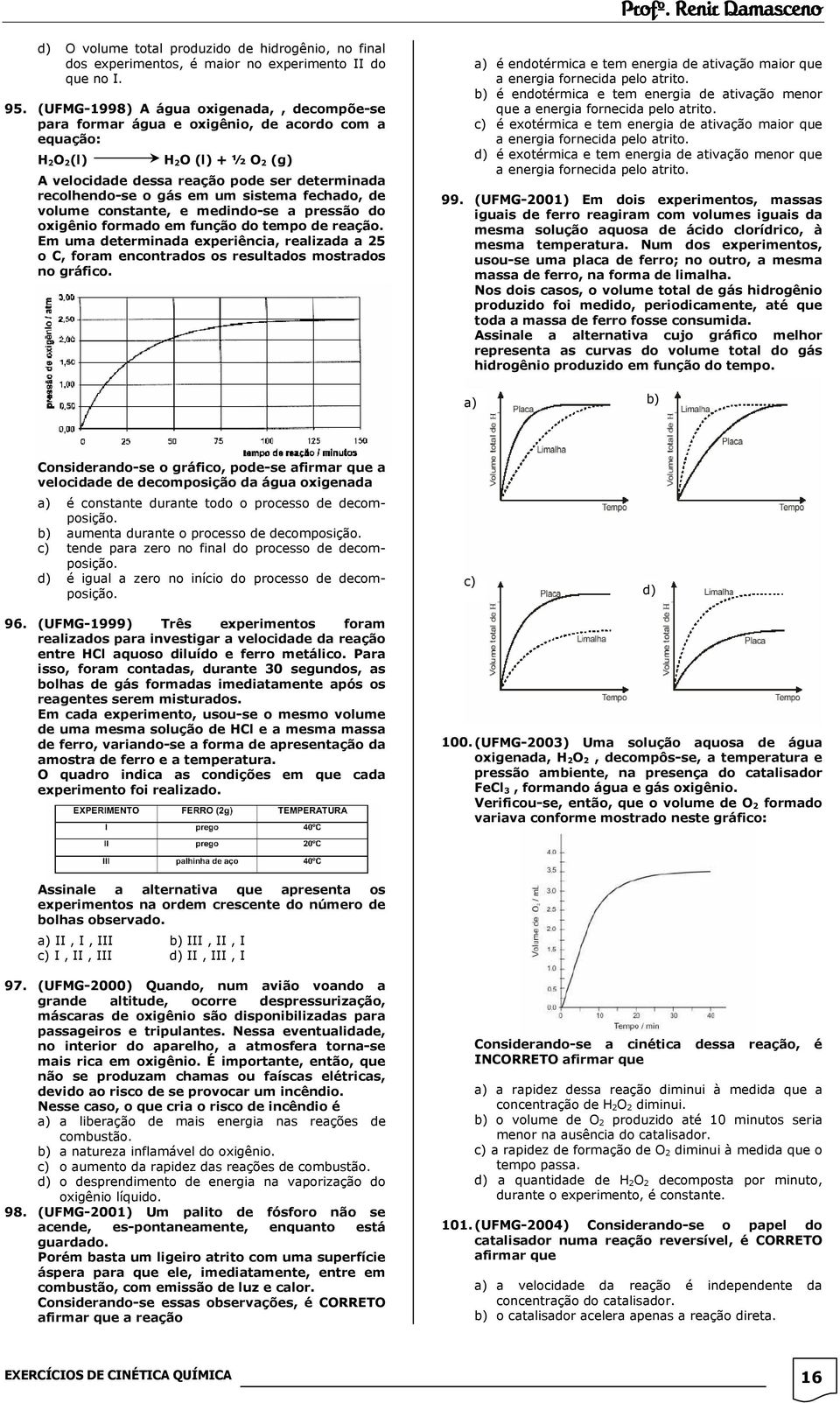 um sistema fechado, de volume constante, e medindo-se a pressão do oxigênio formado em função do tempo de reação.