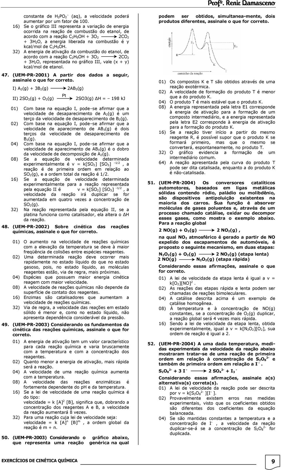 C 2H 5OH. 32) A energia de ativação da combustão do etanol, de acordo com a reação C 2H 5OH + 3O 2 2CO 2 + 3H 2O, representada no gráfico III, vale (x + y) kcal/mol de etanol. 47.