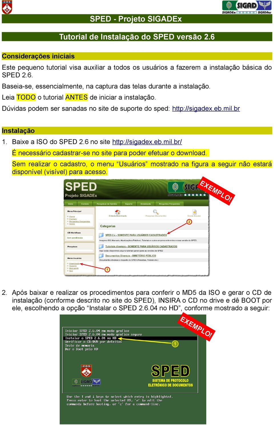 br Instalação 1. Baixe a ISO do SPED 2.6 no site http://sigadex.eb.mil.br/ É necessário cadastrar-se no site para poder efetuar o download.