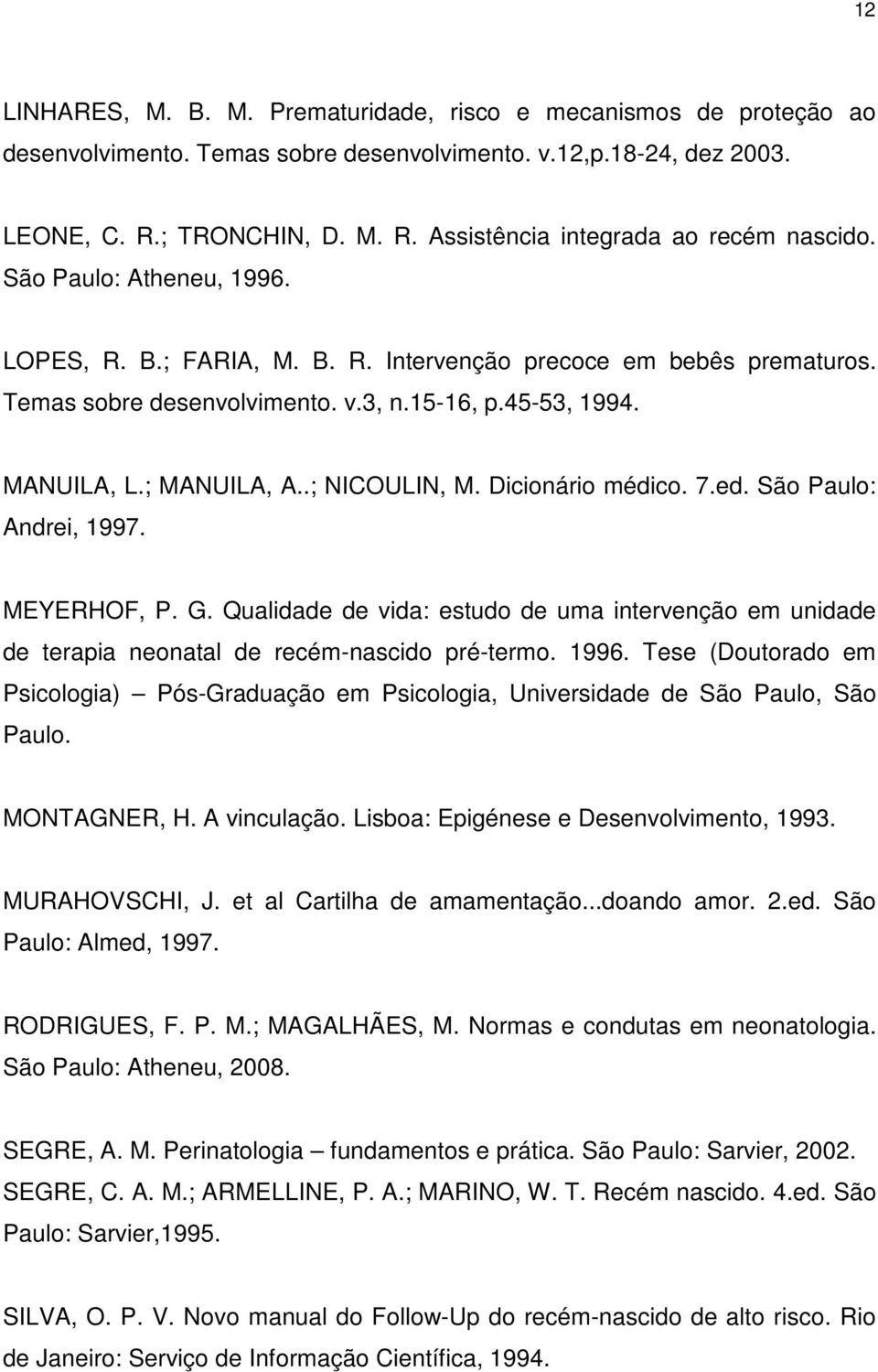 Dicionário médico. 7.ed. São Paulo: Andrei, 1997. MEYERHOF, P. G. Qualidade de vida: estudo de uma intervenção em unidade de terapia neonatal de recém-nascido pré-termo. 1996.