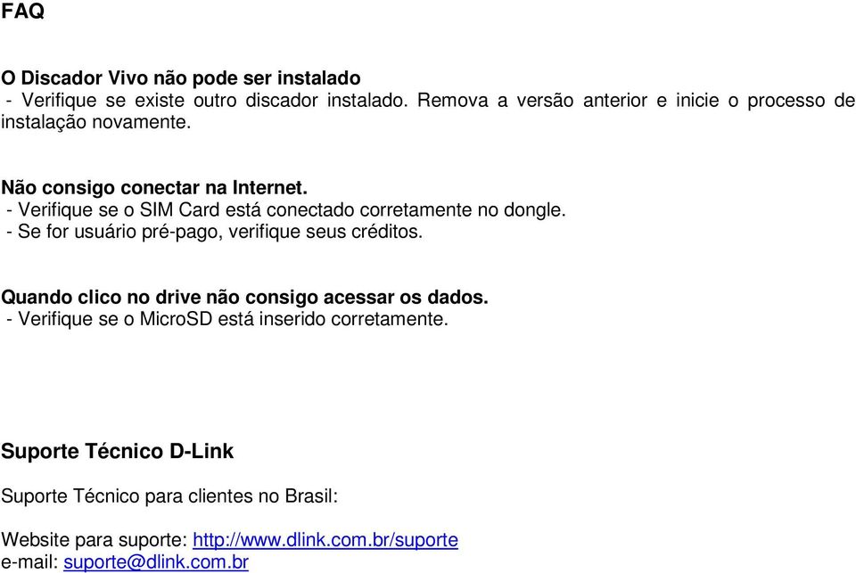 - Verifique se o SIM Card está conectado corretamente no dongle. - Se for usuário pré-pago, verifique seus créditos.