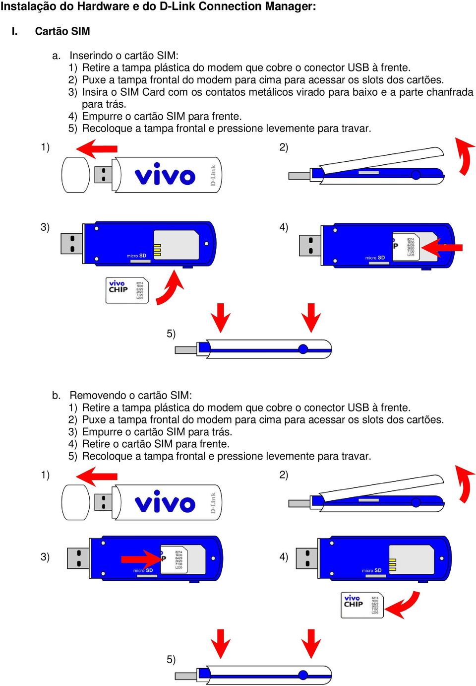 4) Empurre o cartão SIM para frente. 5) Recoloque a tampa frontal e pressione levemente para travar. 1) 2) 3) 4) 5) b.