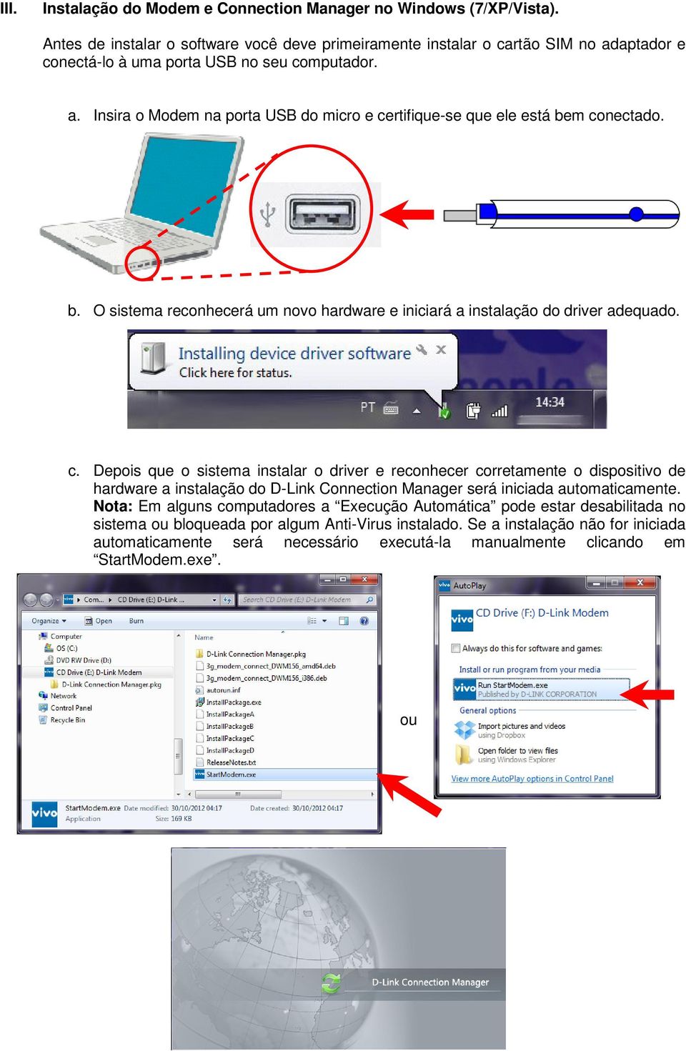 b. O sistema reconhecerá um novo hardware e iniciará a instalação do driver adequado. c.