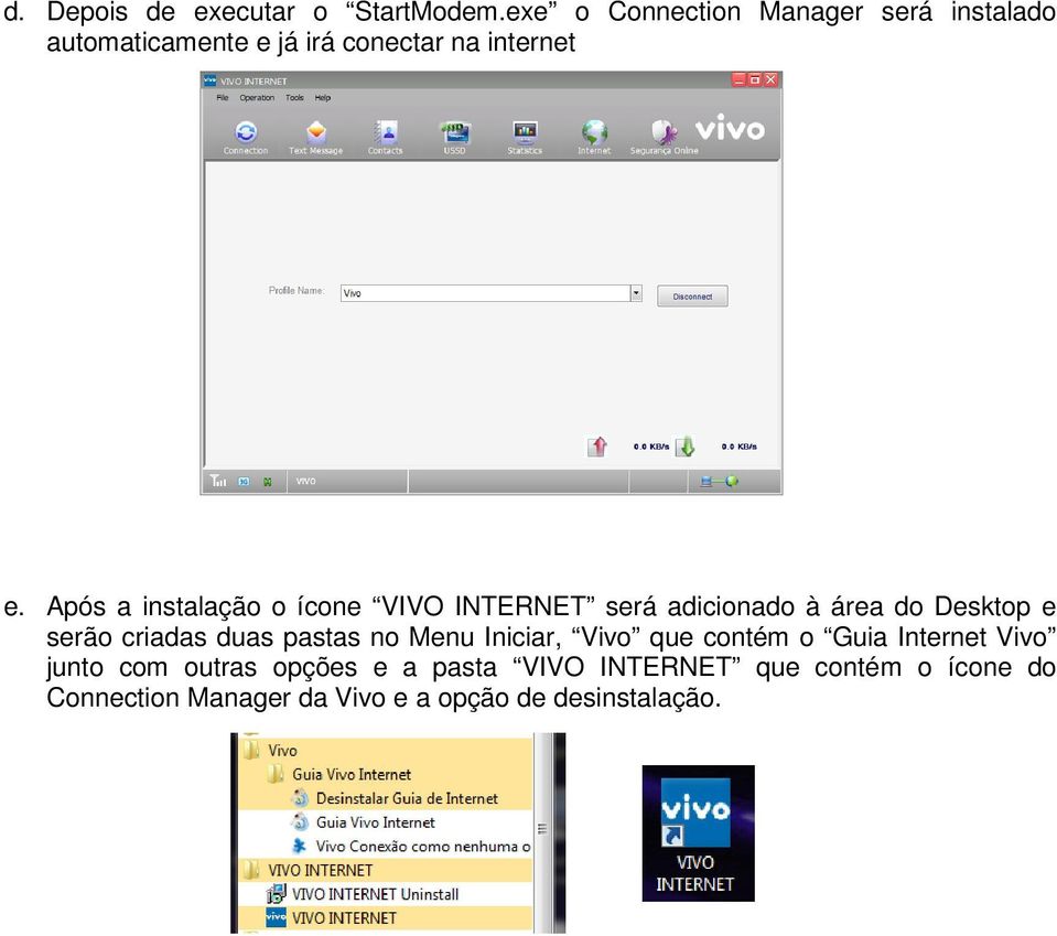 Após a instalação o ícone VIVO INTERNET será adicionado à área do Desktop e serão criadas duas