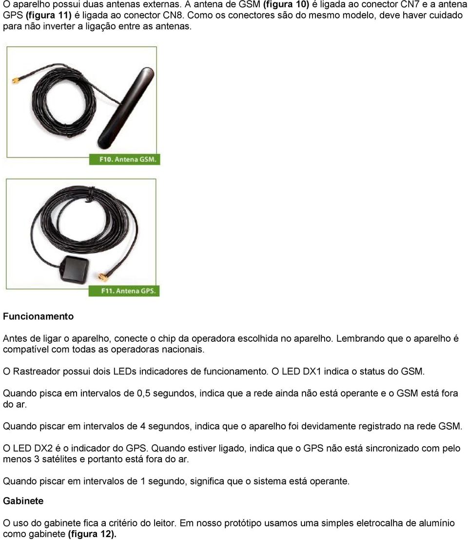 Lembrando que o aparelho é compatível com todas as operadoras nacionais. O Rastreador possui dois LEDs indicadores de funcionamento. O LED DX1 indica o status do GSM.