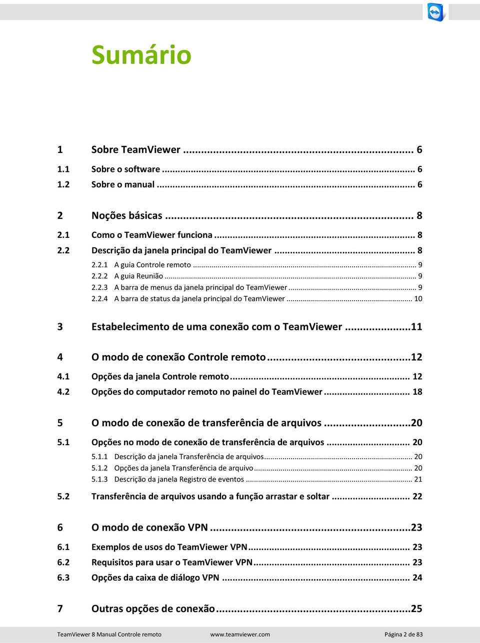 .. 10 3 Estabelecimento de uma conexão com o TeamViewer... 11 4 O modo de conexão Controle remoto... 12 4.1 Opções da janela Controle remoto... 12 4.2 Opções do computador remoto no painel do TeamViewer.