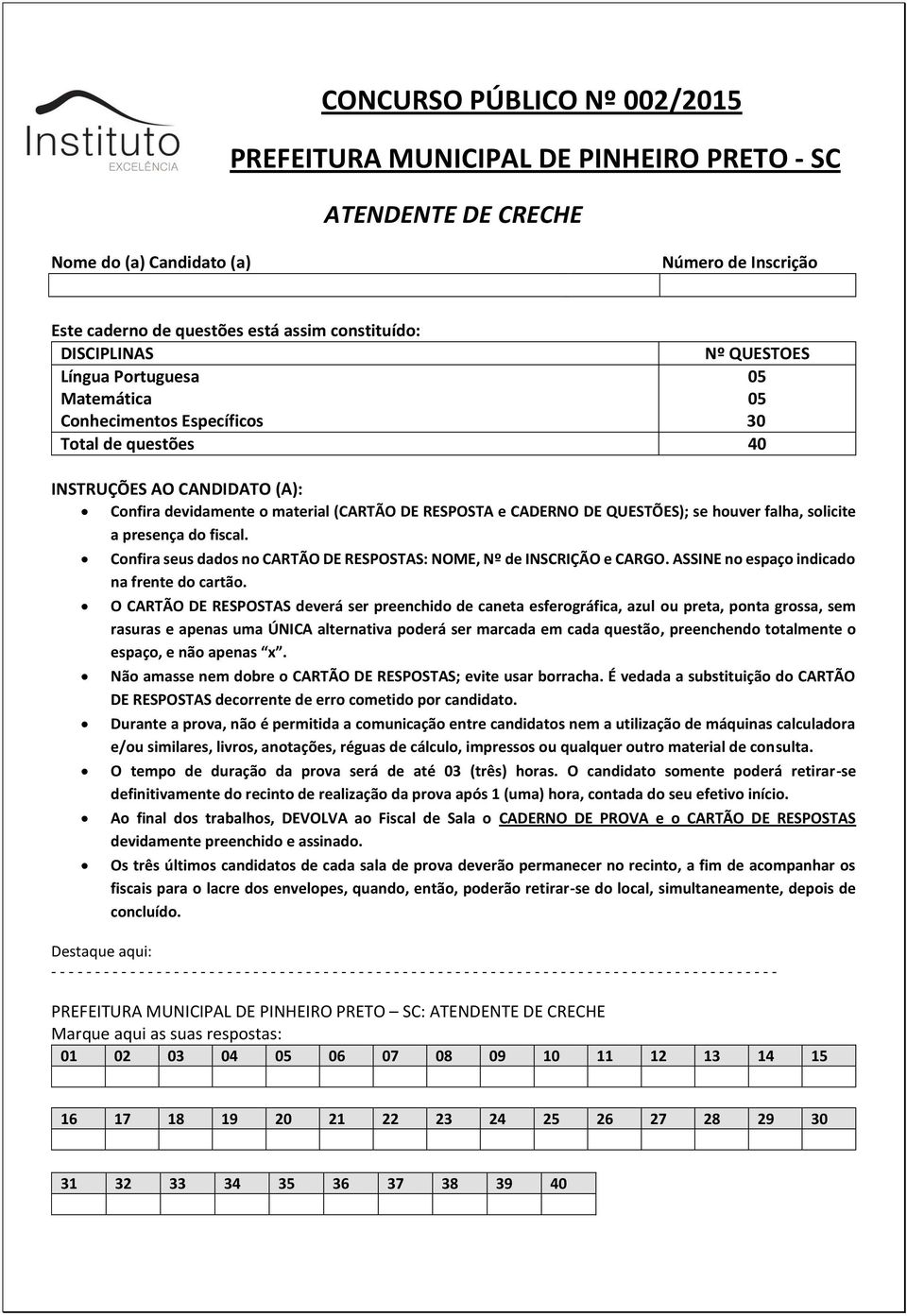 QUESTÕES); se houver falha, solicite a presença do fiscal. Confira seus dados no CARTÃO DE RESPOSTAS: NOME, Nº de INSCRIÇÃO e CARGO. ASSINE no espaço indicado na frente do cartão.