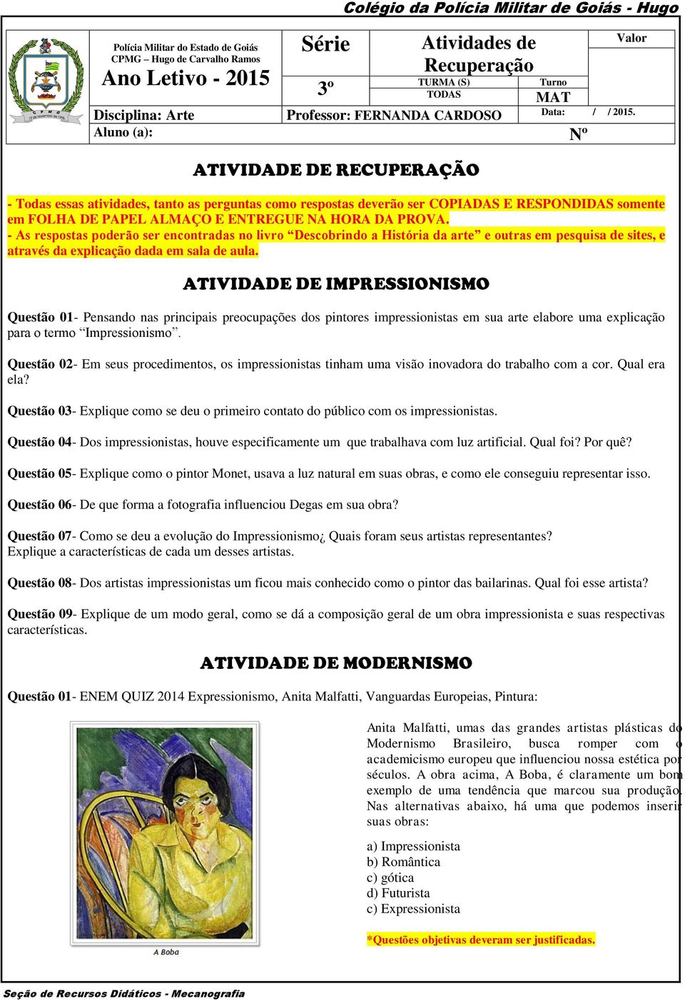 - As respostas poderão ser encontradas no livro Descobrindo a História da arte e outras em pesquisa de sites, e através da explicação dada em sala de aula.