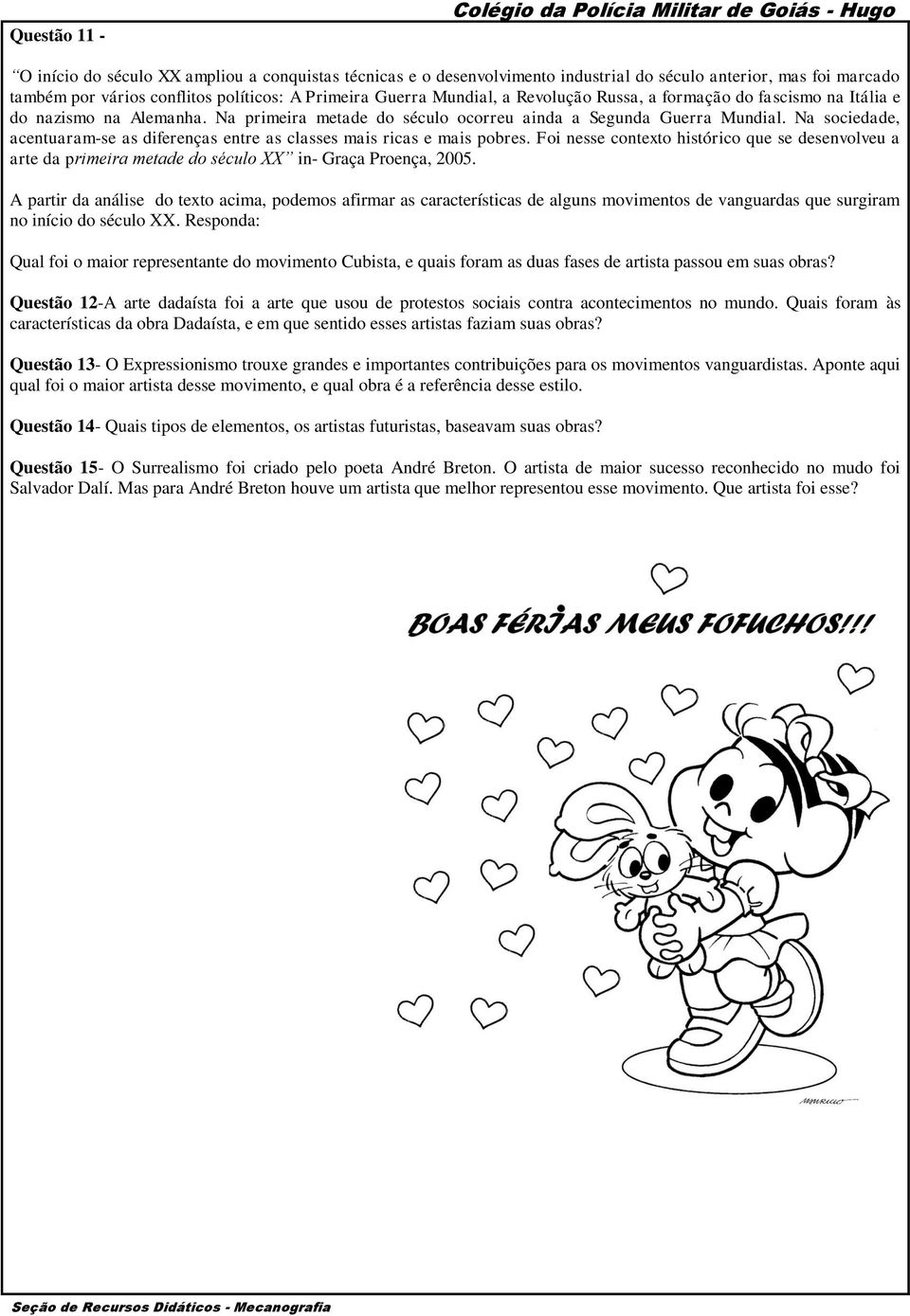 Na sociedade, acentuaram-se as diferenças entre as classes mais ricas e mais pobres. Foi nesse contexto histórico que se desenvolveu a arte da primeira metade do século XX in- Graça Proença, 2005.