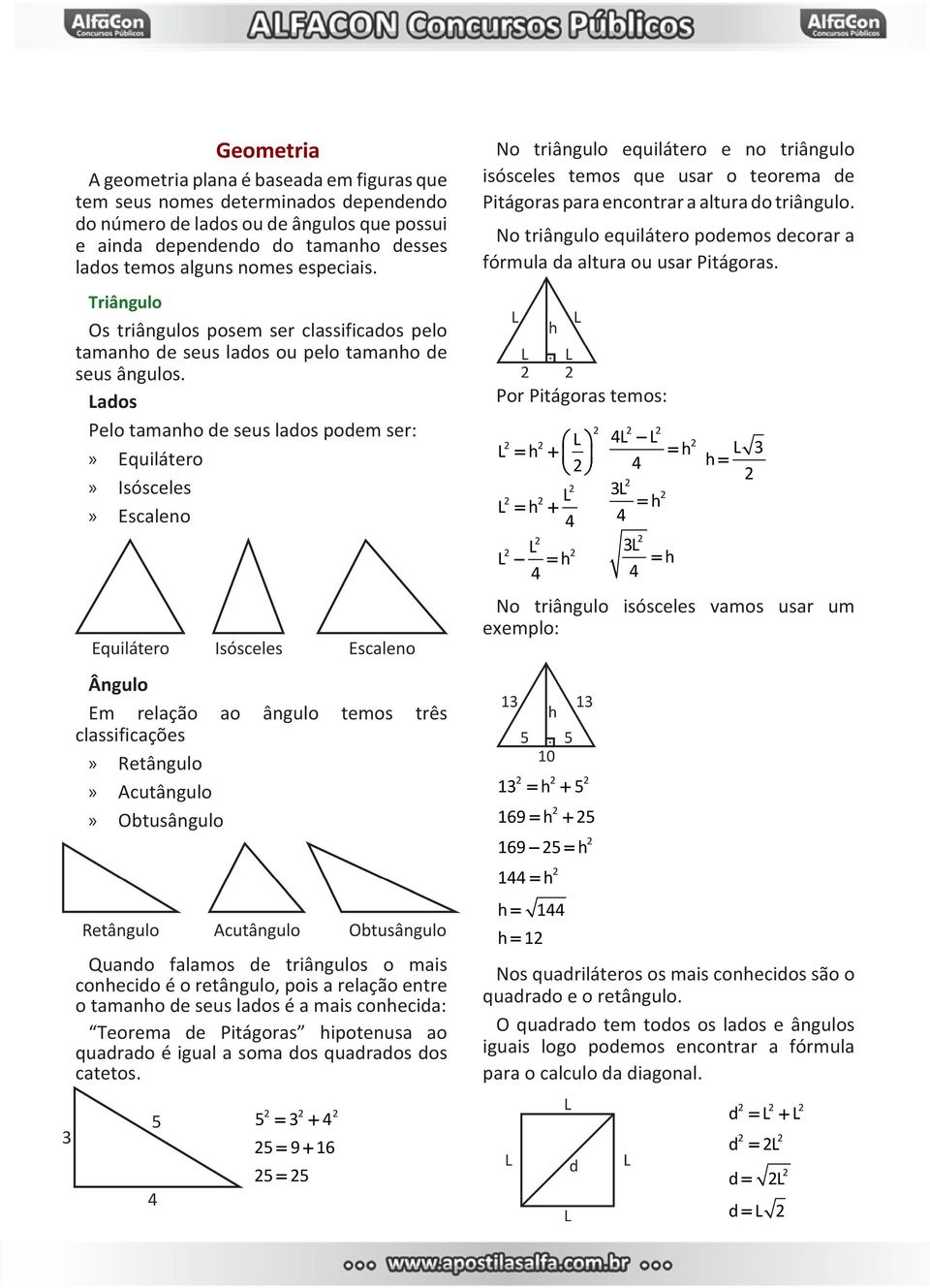 Lados Pelo tamanho de seus lados podem ser: Equilátero Isósceles Escaleno No triângulo equilátero e no triângulo isósceles temos que usar o teorema de Pitágoras para encontrar a altura do triângulo.