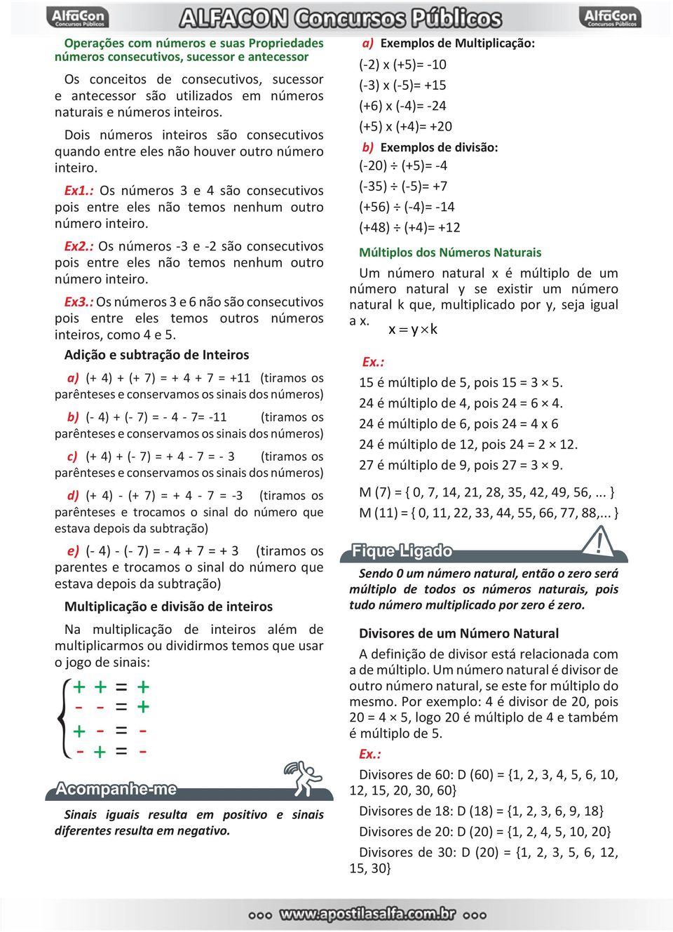 : Os números -3 e -2 são consecutivos pois entre eles não temos nenhum outro número inteiro. Ex3.: Os números 3 e 6 não são consecutivos pois entre eles temos outros números inteiros, como 4 e 5.