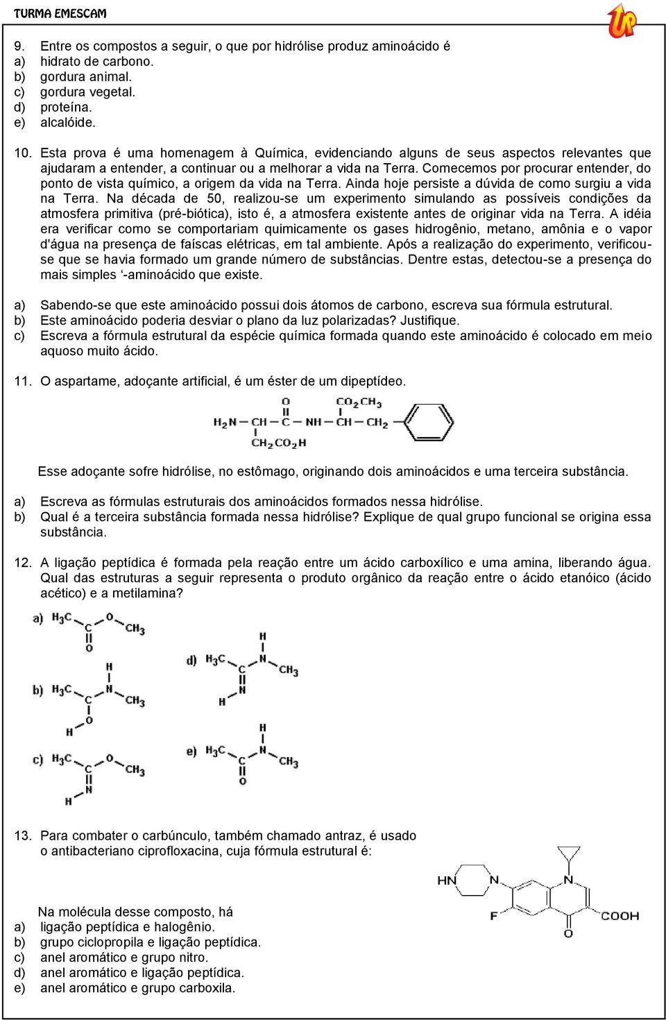 Comecemos por procurar entender, do ponto de vista químico, a origem da vida na Terra. Ainda hoje persiste a dúvida de como surgiu a vida na Terra.