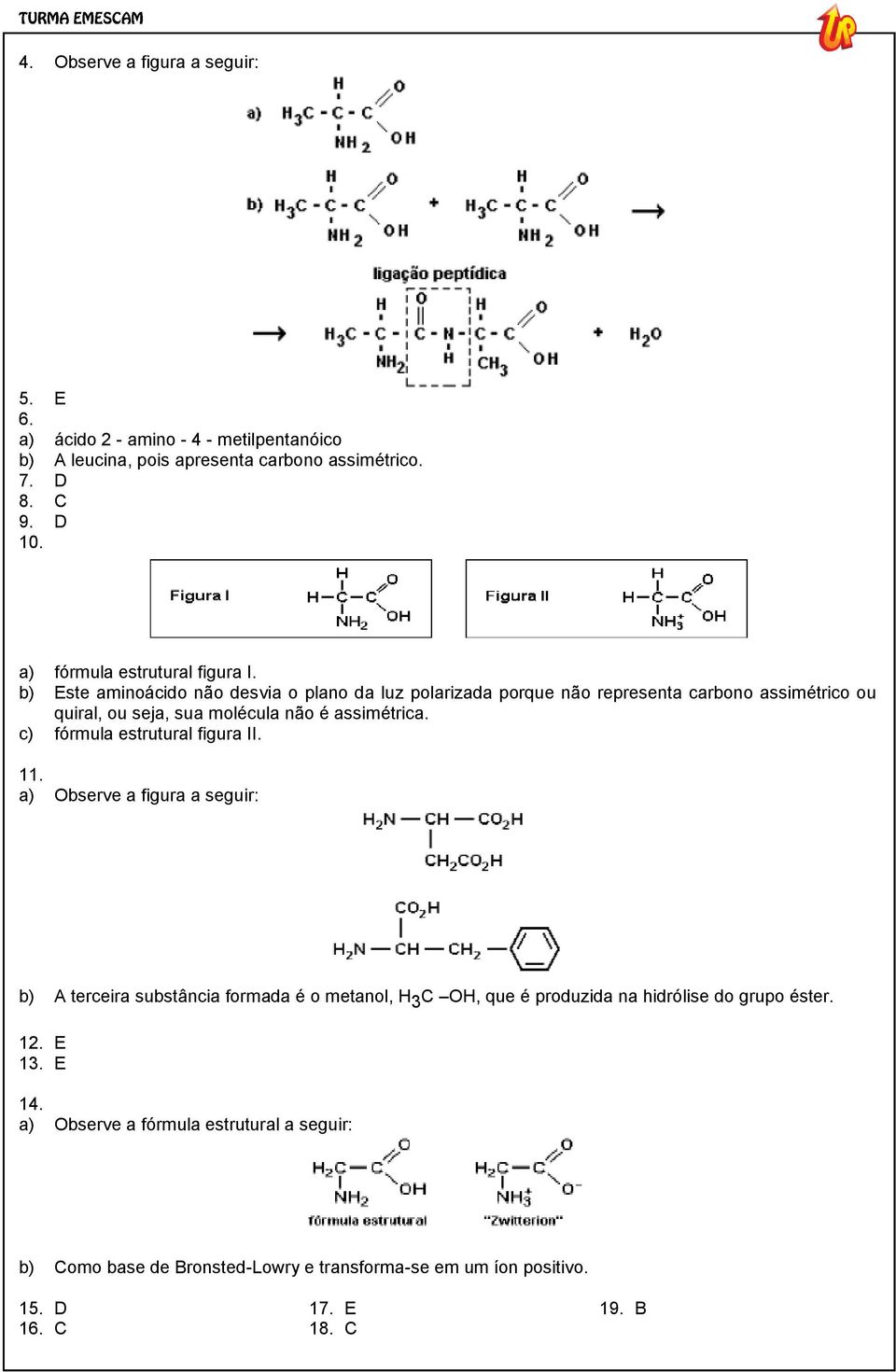 b) Este aminoácido não desvia o plano da luz polarizada porque não representa carbono assimétrico ou quiral, ou seja, sua molécula não é assimétrica.