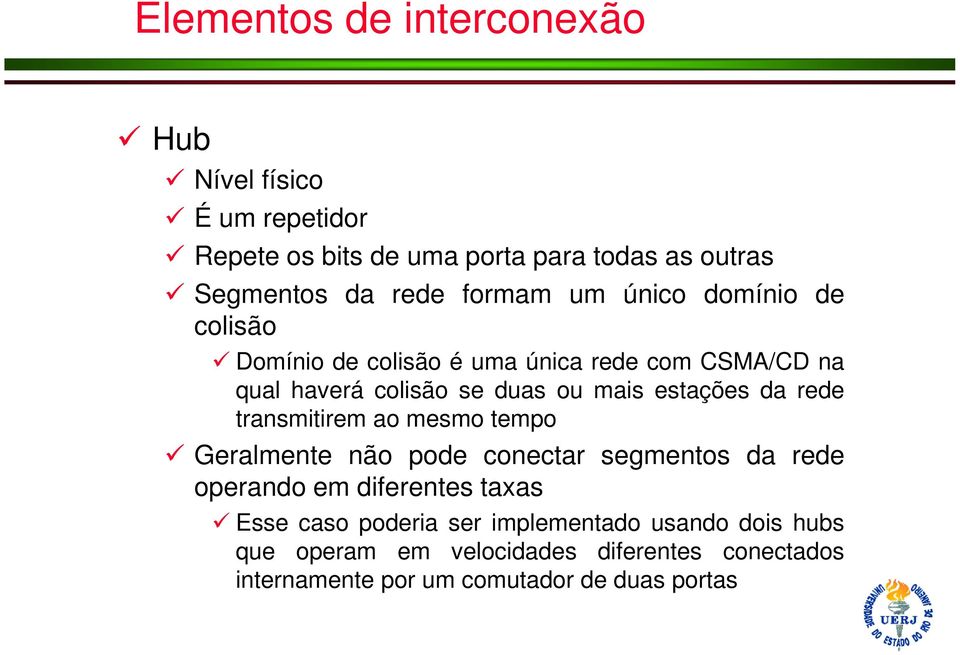 estações da rede transmitirem ao mesmo tempo Geralmente não pode conectar segmentos da rede operando em diferentes taxas Esse