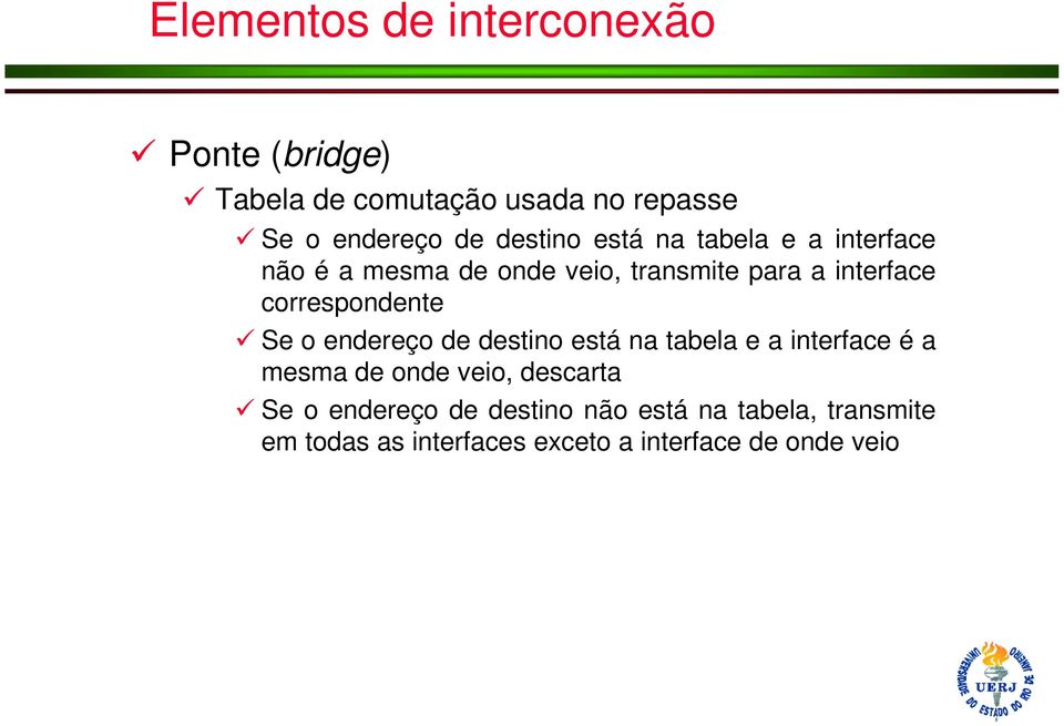 correspondente Se o endereço de destino está na tabela e a interface é a mesma de onde veio,