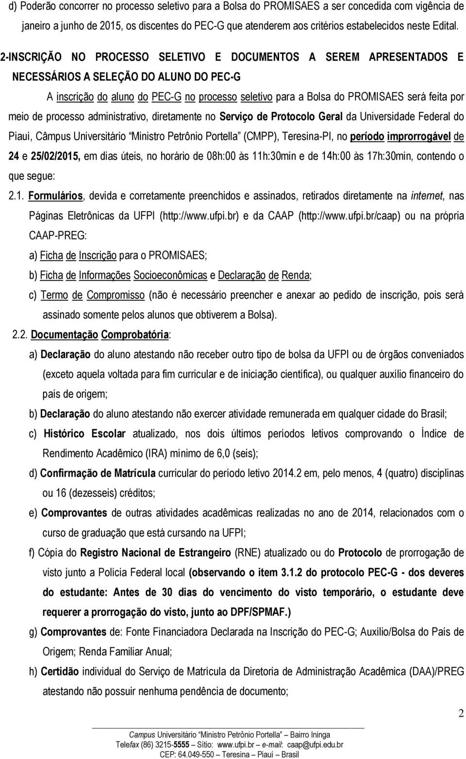 2-INSCRIÇÃO NO PROCESSO SELETIVO E DOCUMENTOS A SEREM APRESENTADOS E NECESSÁRIOS A SELEÇÃO DO ALUNO DO PEC-G A inscrição do aluno do PEC-G no processo seletivo para a Bolsa do PROMISAES será feita