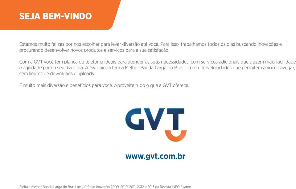 Com a GVT você tem planos de telefonia ideais para atender às suas necessidades, com serviços adicionais que trazem mais facilidade e agilidade para o seu dia a dia.