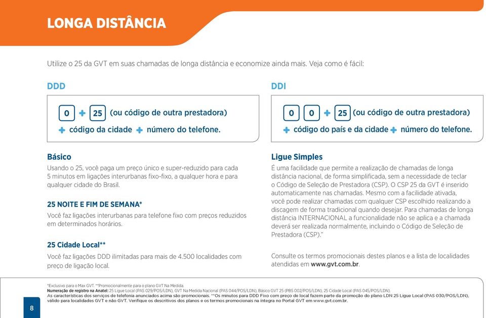 Básico Usando o 25, você paga um preço único e super-reduzido para cada 5 minutos em ligações interurbanas fixo-fixo, a qualquer hora e para qualquer cidade do Brasil.