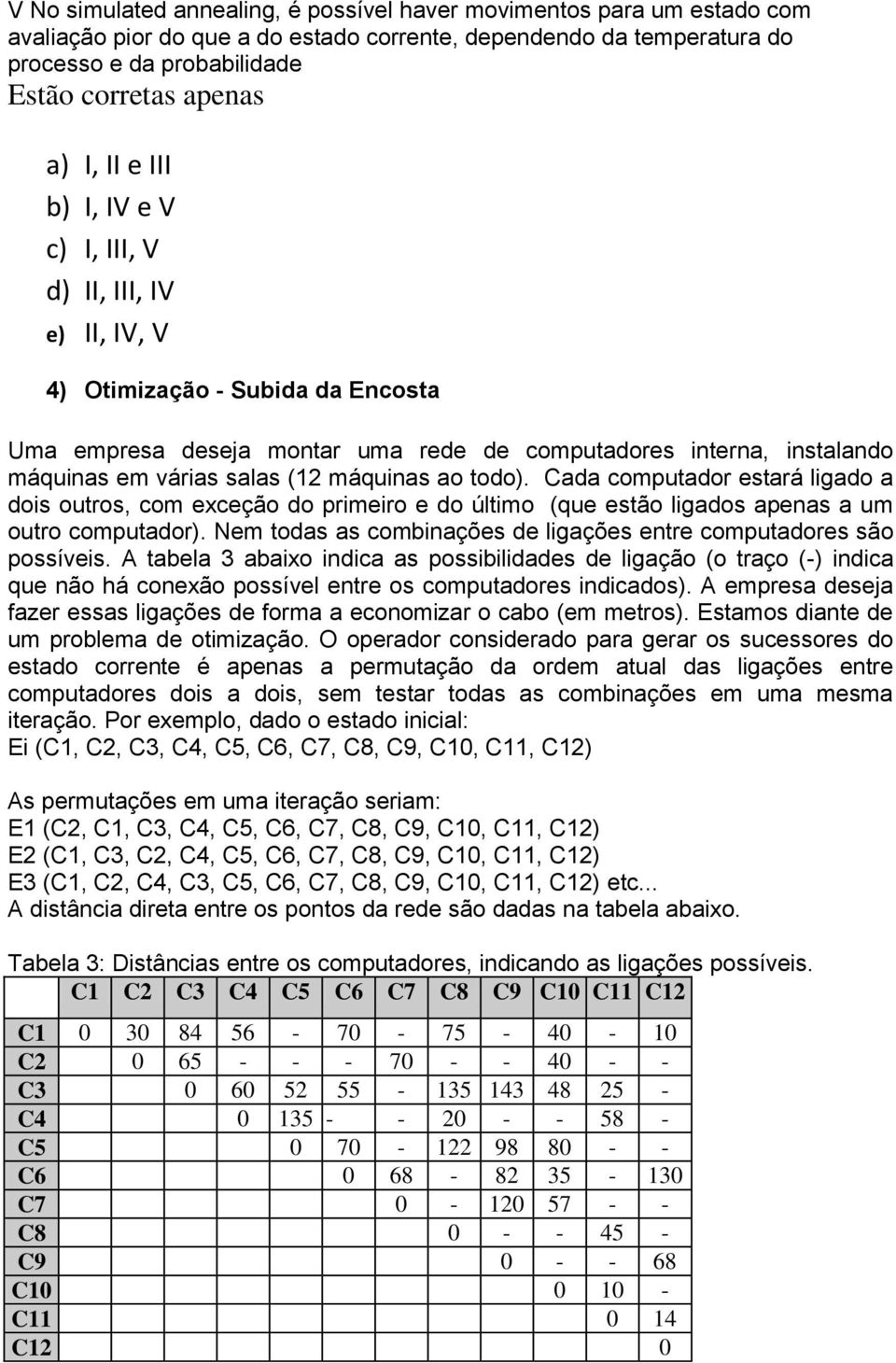 máquinas ao todo). Cada computador estará ligado a dois outros, com exceção do primeiro e do último (que estão ligados apenas a um outro computador).