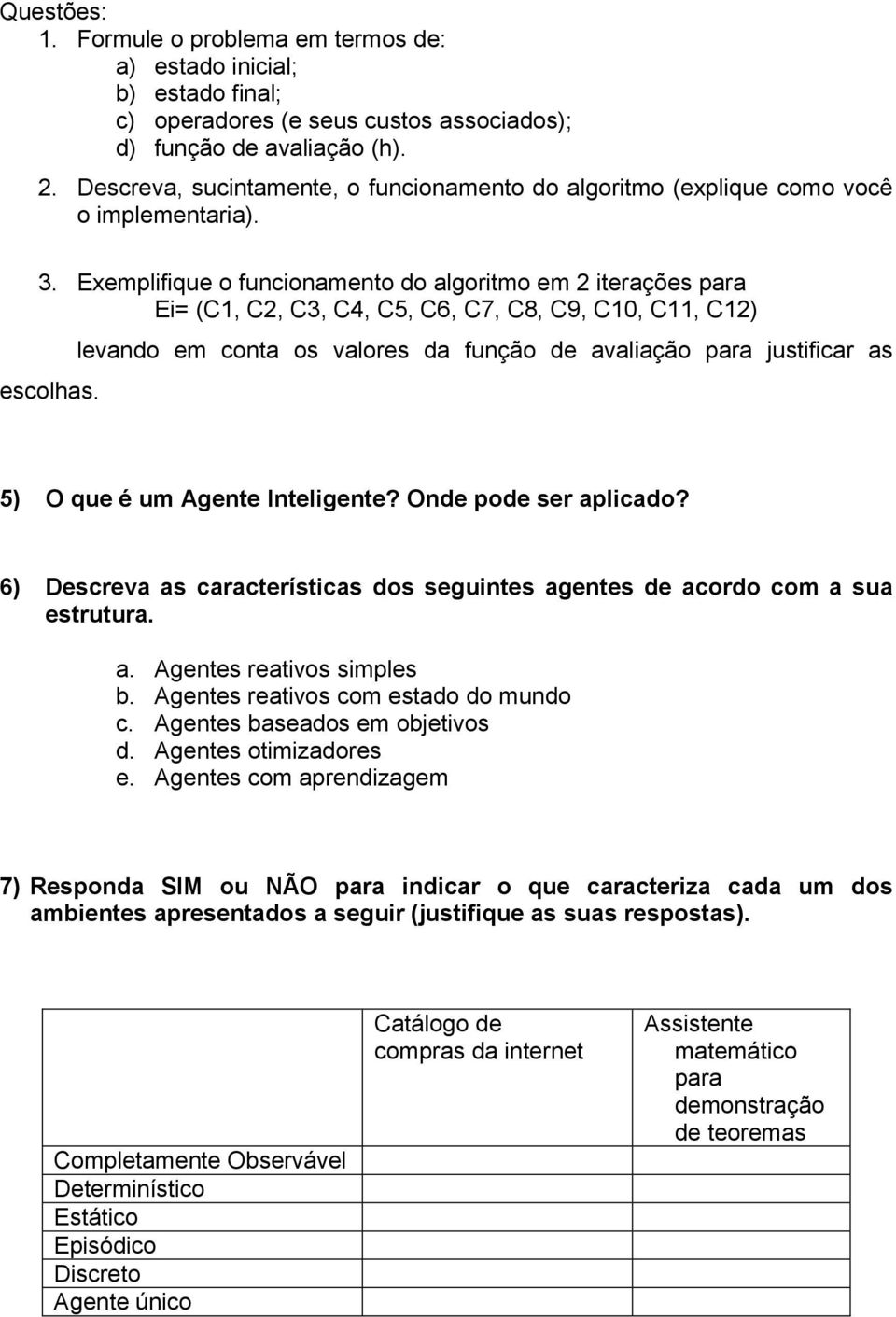 Exemplifique o funcionamento do algoritmo em 2 iterações para Ei= (C1, C2, C3, C4, C5, C6, C7, C8, C9, C10, C11, C12) escolhas.