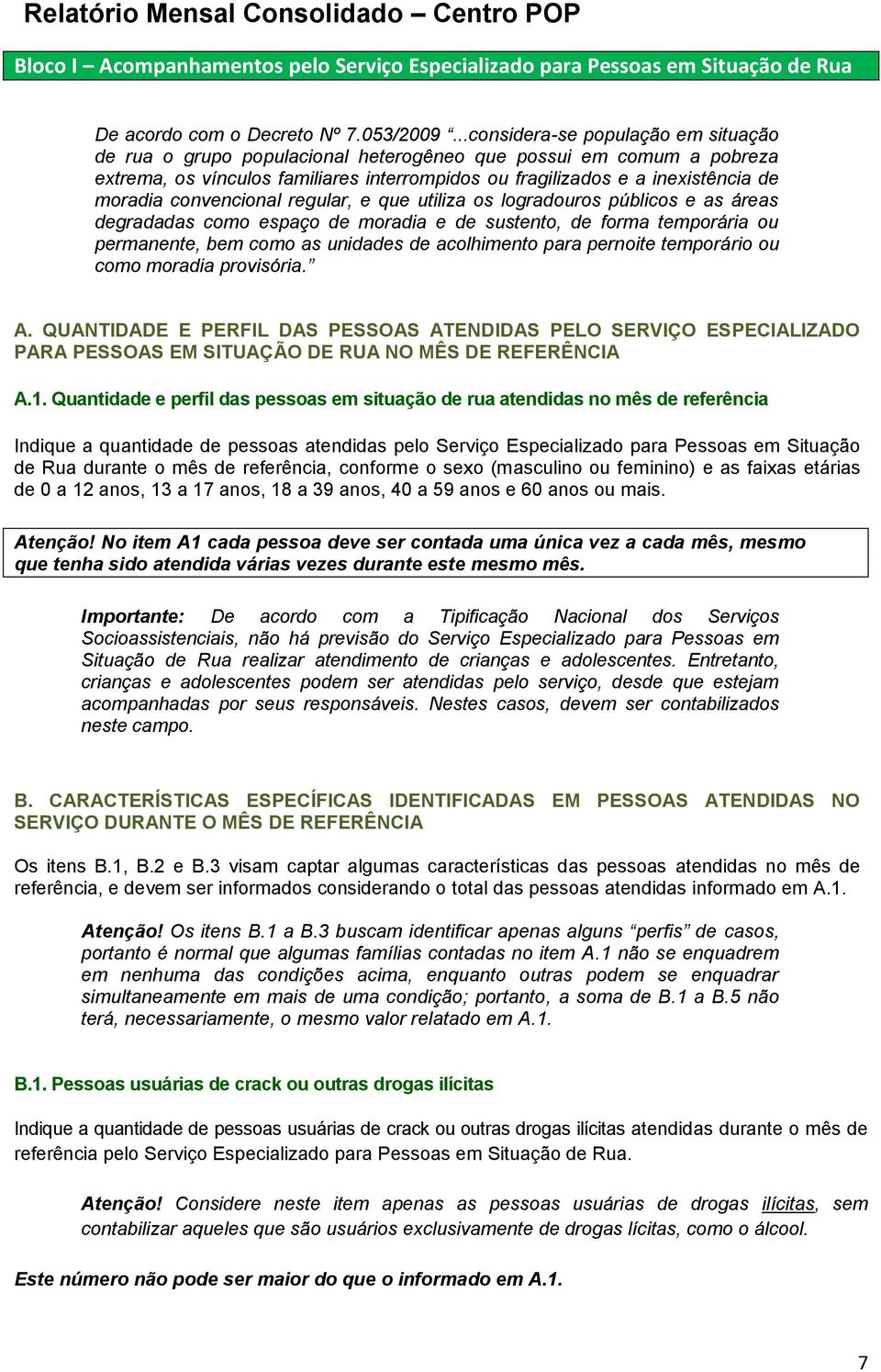 convencional regular, e que utiliza os logradouros públicos e as áreas degradadas como espaço de moradia e de sustento, de forma temporária ou permanente, bem como as unidades de acolhimento para