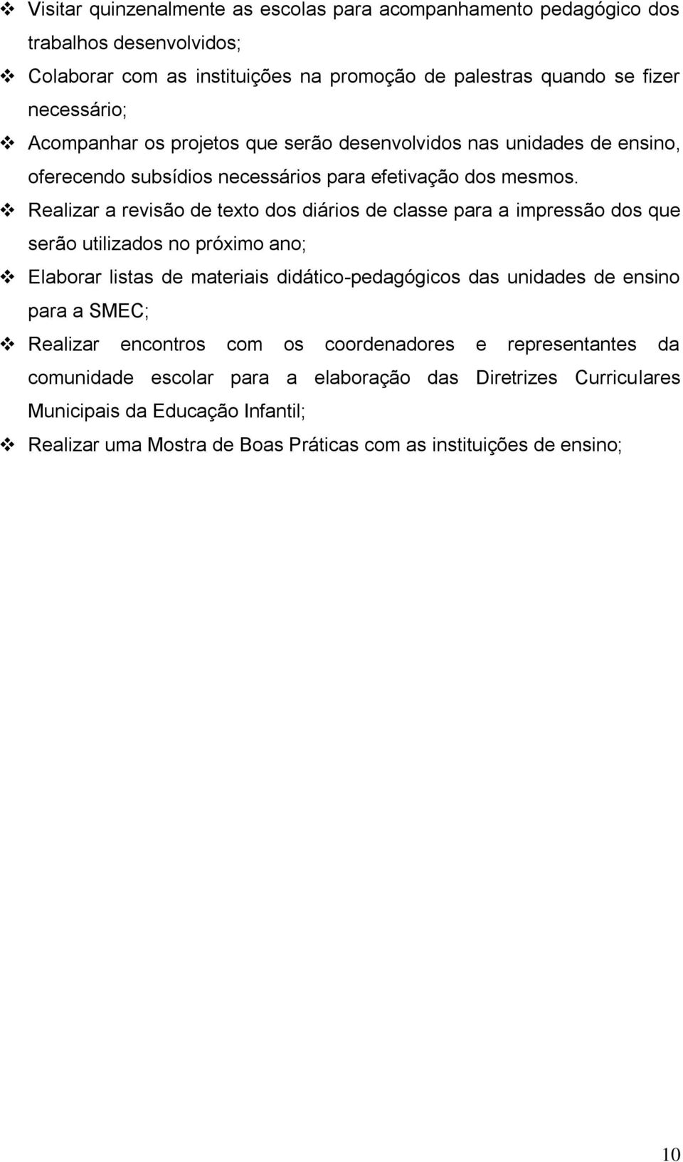 Realizar a revisão de texto dos diários de classe para a impressão dos que serão utilizados no próximo ano; Elaborar listas de materiais didático-pedagógicos das unidades de ensino