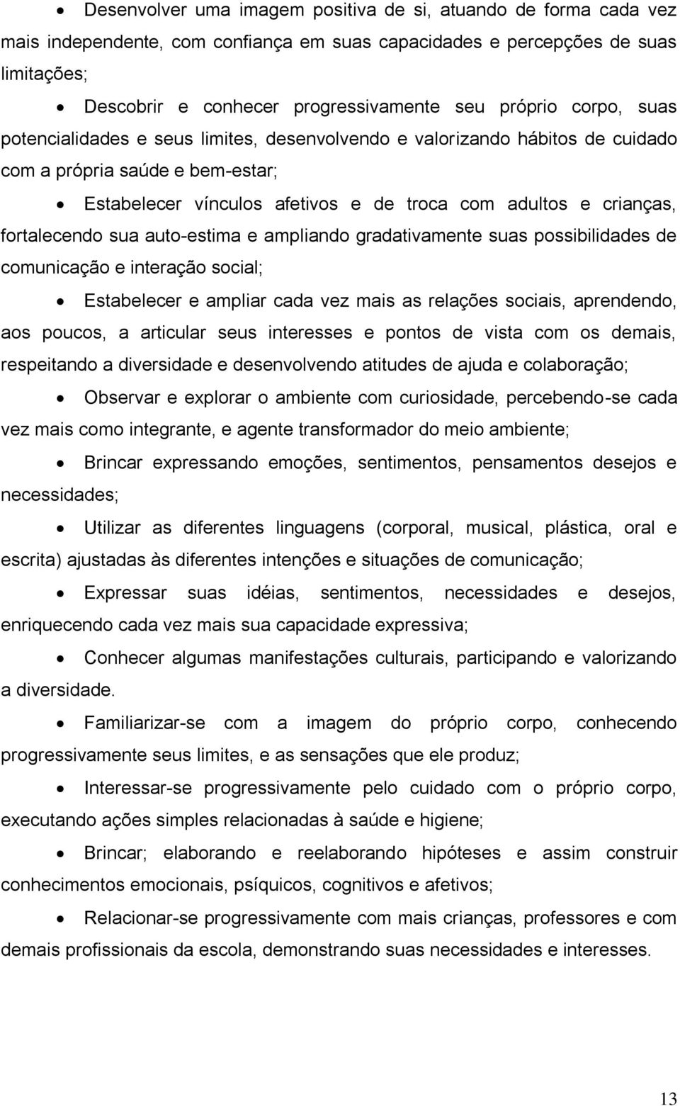 fortalecendo sua auto-estima e ampliando gradativamente suas possibilidades de comunicação e interação social; Estabelecer e ampliar cada vez mais as relações sociais, aprendendo, aos poucos, a