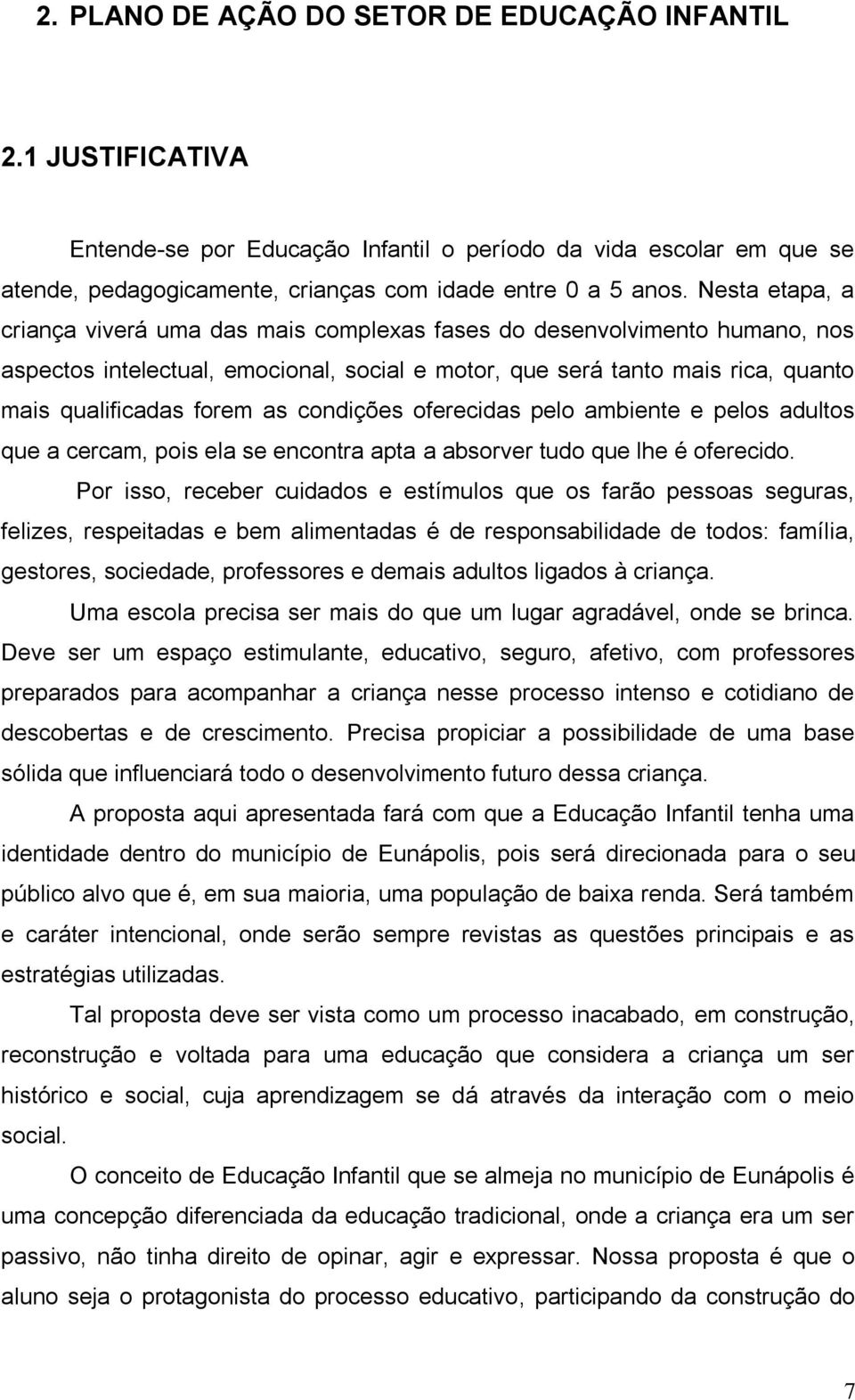 condições oferecidas pelo ambiente e pelos adultos que a cercam, pois ela se encontra apta a absorver tudo que lhe é oferecido.