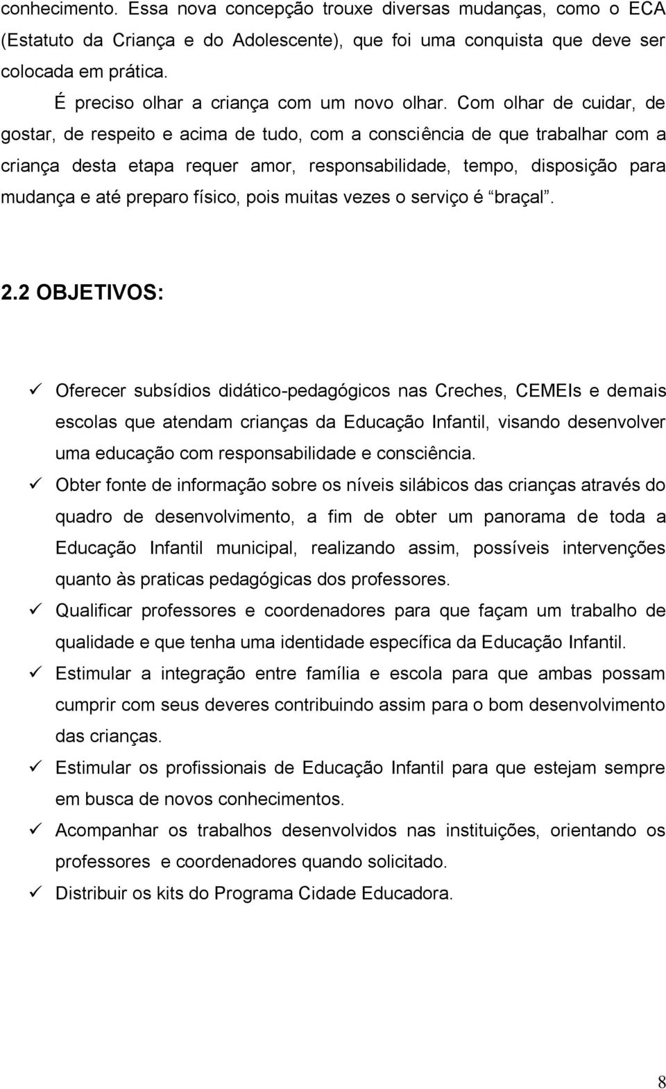 Com olhar de cuidar, de gostar, de respeito e acima de tudo, com a consciência de que trabalhar com a criança desta etapa requer amor, responsabilidade, tempo, disposição para mudança e até preparo