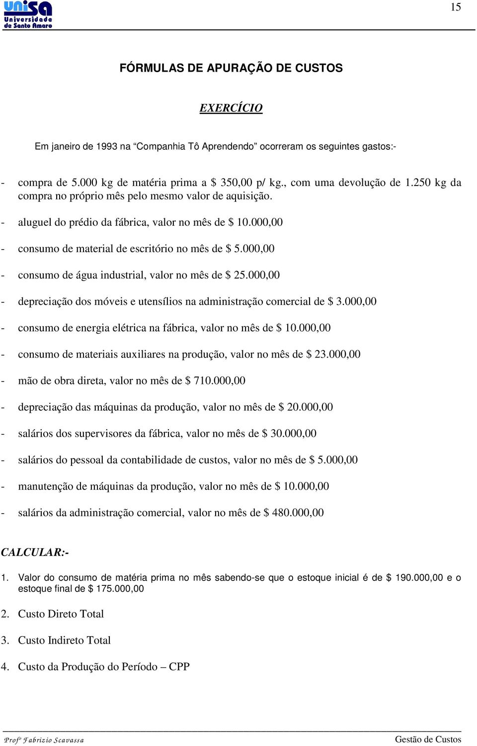 000,00 - consumo de água industrial, valor no mês de $ 25.000,00 - depreciação dos móveis e utensílios na administração comercial de $ 3.