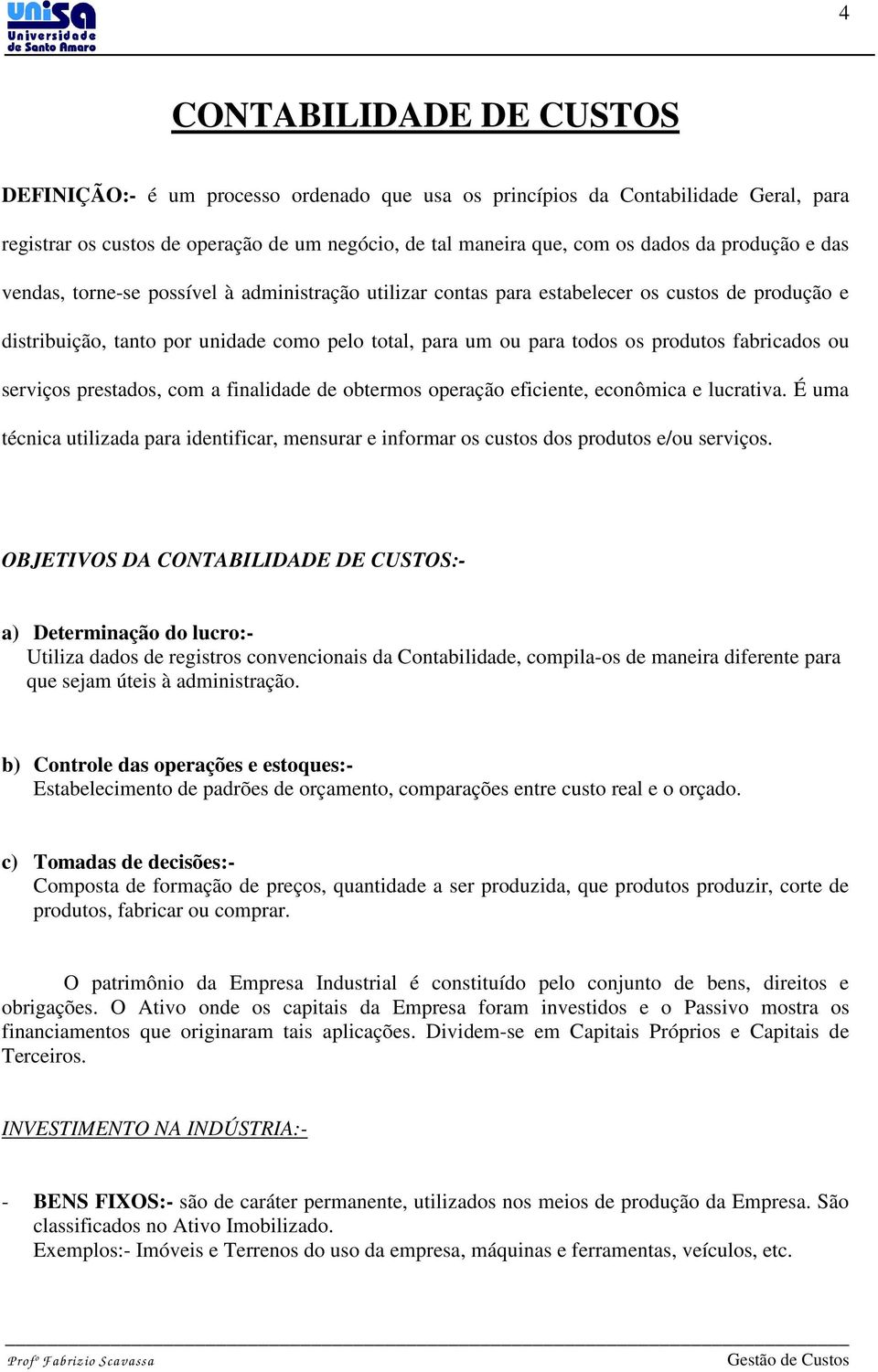 fabricados ou serviços prestados, com a finalidade de obtermos operação eficiente, econômica e lucrativa.