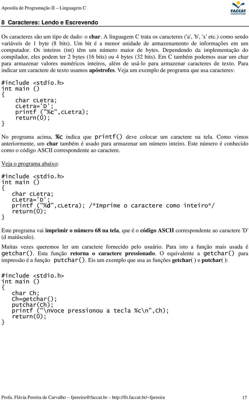 Dependendo da implementação do compilador, eles podem ter 2 bytes (16 bits) ou 4 bytes (32 bits).