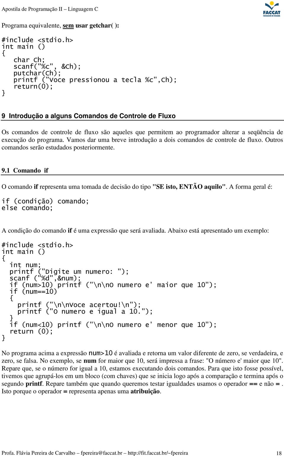 Outros comandos serão estudados posteriormente. 9.1 Comando if O comando if representa uma tomada de decisão do tipo "SE isto, ENTÃO aquilo".